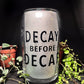 Decay Before Decaf Beer Can Glass